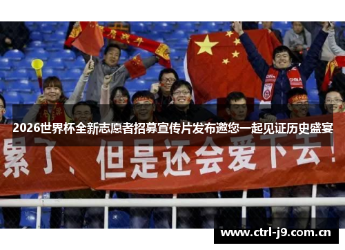 2026世界杯全新志愿者招募宣传片发布邀您一起见证历史盛宴
